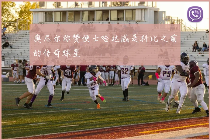 奥尼尔称赞便士哈达威是科比之前的传奇球星