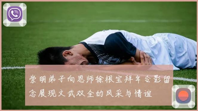 崇明弟子向恩师徐根宝拜年合影留念展现文武双全的风采与情谊