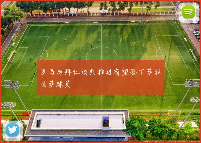 罗马与拜仁谈判推进有望签下萨拉戈萨球员