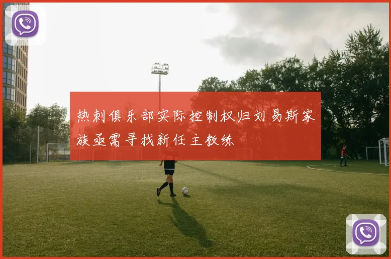 热刺俱乐部实际控制权归刘易斯家族亟需寻找新任主教练